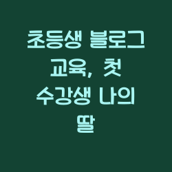 초등생 블로그 교육, 첫 수강생 나의 딸 챕터1