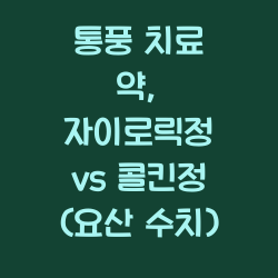 통풍 치료 약, 자이로릭정 vs 콜킨정 (요산 수치) 챕터1